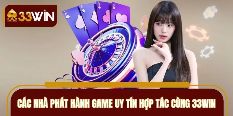 Các nhà phát hành game uy tín hợp tác cùng sòng bạc 33WIN