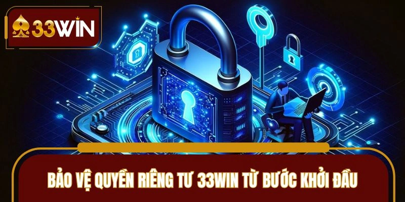 Các bước trong quyền riêng tư 33Win mà hội viên cần nắm